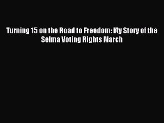 (PDF Download) Turning 15 on the Road to Freedom: My Story of the Selma Voting Rights March
