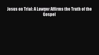 (PDF Download) Jesus on Trial: A Lawyer Affirms the Truth of the Gospel Download