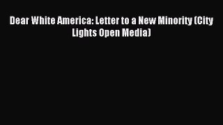 (PDF Download) Dear White America: Letter to a New Minority (City Lights Open Media) Download