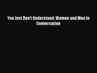 (PDF Download) You Just Don't Understand: Women and Men in Conversation Download