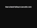 (PDF Download) How to Avoid Falling in Love with a Jerk Read Online