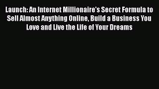 Launch: An Internet Millionaire's Secret Formula to Sell Almost Anything Online Build a Business