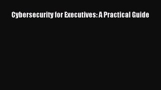Cybersecurity for Executives: A Practical Guide  Free Books