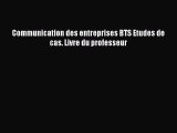 [PDF Download] Communication des entreprises BTS Etudes de cas. Livre du professeur [Read]