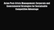 Asian Post-Crisis Management: Corporate and Governmental Strategies for Sustainable Competitive