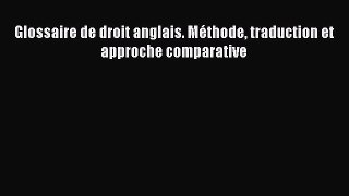 [PDF Download] Glossaire de droit anglais. Méthode traduction et approche comparative [Download]