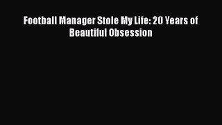 Football Manager Stole My Life: 20 Years of Beautiful Obsession  Free Books