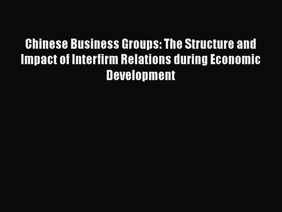 Chinese Business Groups: The Structure and Impact of Interfirm Relations during Economic Development