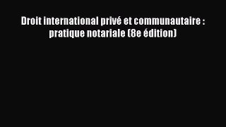 [PDF Download] Droit international privé et communautaire : pratique notariale (8e édition)