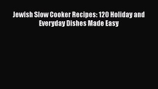 Jewish Slow Cooker Recipes: 120 Holiday and Everyday Dishes Made Easy  Free PDF