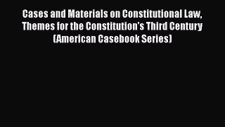 Cases and Materials on Constitutional Law Themes for the Constitution's Third Century (American