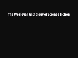 (PDF Download) The Wesleyan Anthology of Science Fiction Download