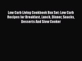 Low Carb Living Cookbook Box Set: Low Carb Recipes for Breakfast Lunch Dinner Snacks Desserts