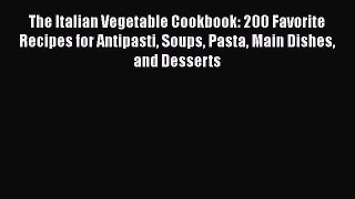 The Italian Vegetable Cookbook: 200 Favorite Recipes for Antipasti Soups Pasta Main Dishes