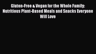 Gluten-Free & Vegan for the Whole Family: Nutritious Plant-Based Meals and Snacks Everyone
