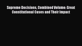 Supreme Decisions Combined Volume: Great Constitutional Cases and Their Impact  Free Books