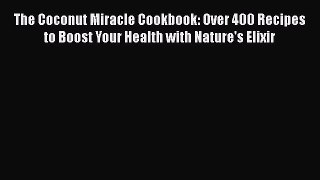 The Coconut Miracle Cookbook: Over 400 Recipes to Boost Your Health with Nature's Elixir  Read