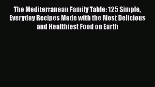 The Mediterranean Family Table: 125 Simple Everyday Recipes Made with the Most Delicious and