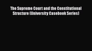 The Supreme Court and the Constitutional Structure (University Casebook Series)  Free Books