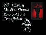What Every Muslim Should Know About Crucifixion, By: Shabir Ally