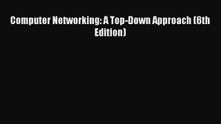 Computer Networking: A Top-Down Approach (6th Edition)  Free Books