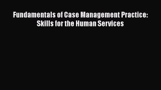 Fundamentals of Case Management Practice: Skills for the Human Services  Free Books