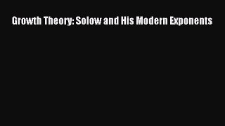 Growth Theory: Solow and His Modern Exponents Free Download Book