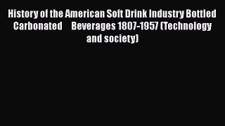 History of the American Soft Drink Industry Bottled Carbonated     Beverages 1807-1957 (Technology