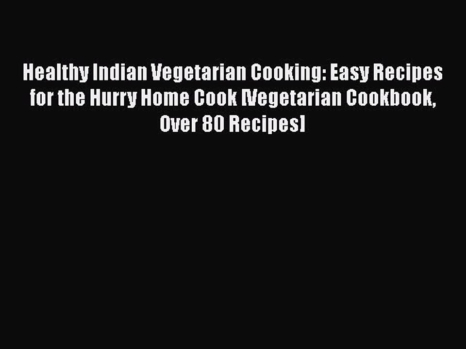 Healthy Indian Vegetarian Cooking: Easy Recipes for the Hurry Home Cook [Vegetarian Cookbook