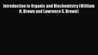 Introduction to Organic and Biochemistry (William H. Brown and Lawrence S. Brown)  Free Books