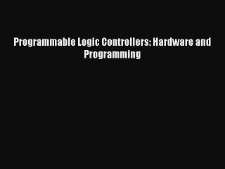 Programmable Logic Controllers: Hardware and Programming Read Online PDF