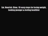 Eat. Nourish. Glow.: 10 easy steps for losing weight looking younger & feeling healthier  Free