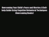 Overcoming Your Child's Fears and Worries: A Self-help Guide Using Cognitive Behavioral Techniques