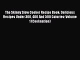 The Skinny Slow Cooker Recipe Book: Delicious Recipes Under 300 400 And 500 Calories: Volume