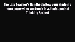 The Lazy Teacher's Handbook: How your students learn more when you teach less (Independent