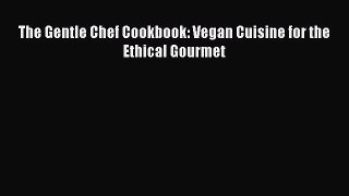 The Gentle Chef Cookbook: Vegan Cuisine for the Ethical Gourmet  Free Books