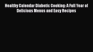 Healthy Calendar Diabetic Cooking: A Full Year of Delicious Menus and Easy Recipes  Free Books