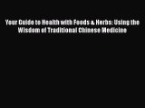 Your Guide to Health with Foods & Herbs: Using the Wisdom of Traditional Chinese Medicine