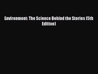 (PDF Download) Environment: The Science Behind the Stories (5th Edition) Download