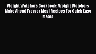 Weight Watchers Cookbook: Weight Watchers Make Ahead Freezer Meal Recipes For Quick Easy Meals