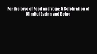 For the Love of Food and Yoga: A Celebration of Mindful Eating and Being  Free Books