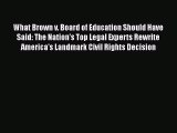 What Brown v. Board of Education Should Have Said: The Nation's Top Legal Experts Rewrite America's