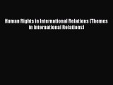 Human Rights in International Relations (Themes in International Relations)  Free Books