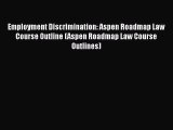Employment Discrimination: Aspen Roadmap Law Course Outline (Aspen Roadmap Law Course Outlines)