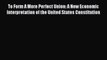 To Form A More Perfect Union: A New Economic Interpretation of the United States Constitution