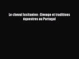 [PDF Télécharger] Le cheval lusitanien : Elevage et traditions équestres au Portugal [PDF]