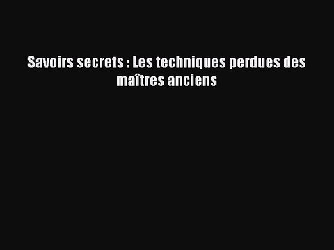 [PDF Télécharger] Savoirs secrets : Les techniques perdues des maîtres anciens [PDF] en ligne
