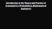 Introduction to the Theory and Practice of Econometrics (Probability & Mathematical Statistics)