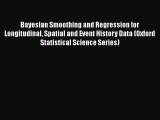 Bayesian Smoothing and Regression for Longitudinal Spatial and Event History Data (Oxford Statistical