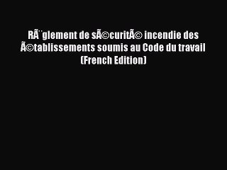 [PDF Download] RÃ¨glement de sÃ©curitÃ© incendie des Ã©tablissements soumis au Code du travail